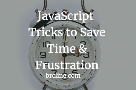 JavaScript Tricks to Save Time & Frustration